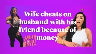Wife  cheats on husband with his friend because he has more money.