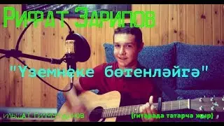 Рифат Зарипов - Уземнеке ботенлэйгэ - Ильшат Гилмутдинов (гитарада татарча жыр)