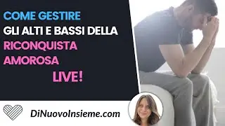 Come gestire gli alti e bassi della riconquista amorosa