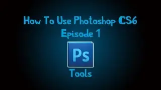 How To Use Photoshop CS6 - Episode 1 - Tools