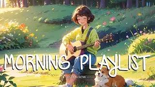 Morning Mood 🍂 Chill Music Playlist ~ Start your day positively with me