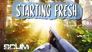 Starting Fresh in SCUM! - Part 1