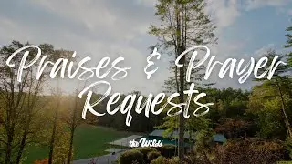 Praises & Prayer Requests