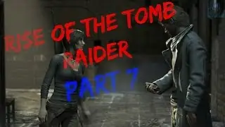 Rise of the Tomb Raider Part 7