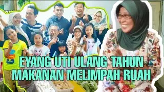 EYANG UTI ULANG TAHUN  MAKANAN MELIMPAH RUAH