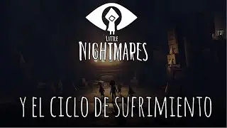 Little Nightmares y el ciclo de sufrimiento - 3PV