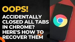 Oops! Accidentally Closed All Tabs in Chrome? Here's How to Recover Them