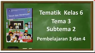 Tematik Kelas 6 Tema 3 Subtema 2 Pembelajaran 3 dan 4