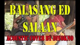 Balasang Ed Salaan (cover by Diyokno Dogyang)