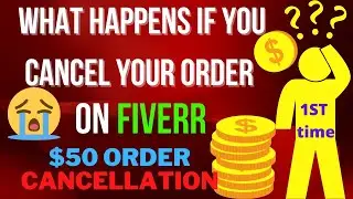 What happens if you cancel your order on Fiverr? | $50 first time cancellation | Effects | fiverr |