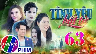 PHIM BỘ TÌNH YÊU BẤT TỬ - TẬP 63 | PHIM BỘ VIỆT NAM HAY NHẤT 2024 | PHIM TÂM LÝ XÃ HỘI MỚI NHẤT 2024