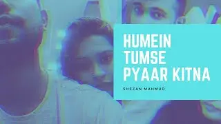 Humein Tumse Pyaar Kitna Cover by Shezan Mahmud