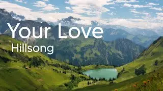 Your Love - Hillsong (Lyrics)