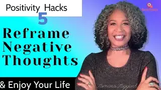 5 Positive Mind Hacks: Reframe Negative Thoughts
