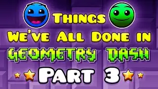 Things We've All Done in Geometry Dash - Part 3