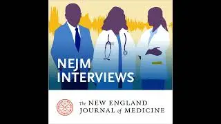 NEJM Interview: Drs. Jeffrey Drazen and Lisa Rosenbaum on finding meaning and connecting with pat...