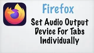Firefox - Set Audio Output Device For Tabs Individually - FREE