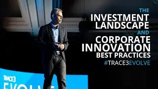 Evolve 2019: The Investment Landscape & Corporate Innovation Best Practices - A VC Perspective