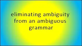 eliminating ambiguity from an ambiguous grammar