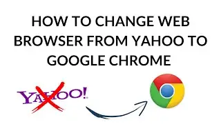 HOW TO CHANGE WEB BROWSER FROM YAHOO TO GOOGLE CHROME