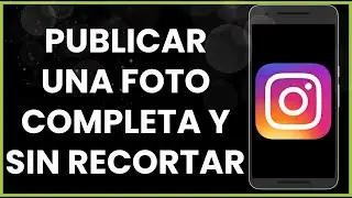 Cómo publicar una foto completa y sin recortar en Instagram !