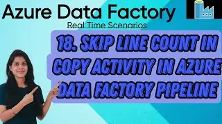 18. Skip Line count in Copy Activity in Azure data factory pipeline 