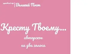 🎵🎶Кресту Твоему...авторское (на 2 голоса)🎶🎵