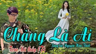 karaoke Chàng Là Ai, sáng tác Nguyễn Hữu Thiết, hòa âm Đoàn Đức Tú, giọng Nữ thấp