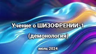 Учение о ШИЗОФРЕНИИ-1. Демонология. июль 2024