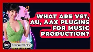 What Are VST, AU, AAX Plugins For Music Production? - Music Producer Mastery
