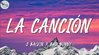 J BALVIN x BAD BUNNY ╸LA CANCIÓN | Letra/Lyrics