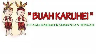 LIRIK BUAH KARUHEI | #3 LAGU DAERAH KALIMANTAN TENGAH