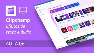 Clipchamp | AULA 06 | Efeitos de animação, texto e áudio