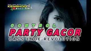 PARTY GACOR🌴CONTROLL - BASS ENDE REVOLUTION_KENGHOO REMIX