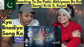 Do Patti: Akhiyaan De Kol (Song) Kriti S, Kajol | Pakistanis Reaction |