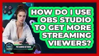 How Do I Use OBS Studio To Get More Streaming Viewers? - Pro Gaming Network