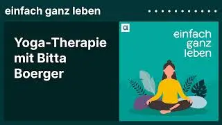 Yoga-Therapie mit Bitta Boerger | einfach ganz leben