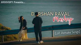 Darshan Raval Mashup | Grooveify Mashup | Chillout LoFi | Darshan Raval Hit Songs | Bollywood Mashup