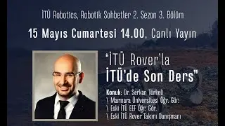 Robot Sohbetleri S2B3 / İTÜ Rover'la İTÜ'de Son Ders / Dr. Serkan Türkeli
