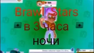 НИКОГДА НЕ ЗАХОДИ В BRAWL STARS В 3 ЧАСА НОЧИ