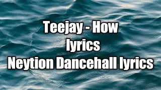 Teejay - How (lyrics)  [Neytion Dancehall lyrics]