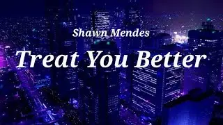 Treat You Better Shawn Mendes Lyrics Lyric