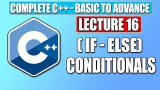 C++ Basic - Lecture 16 | Conditionals Statements - If-Else  | Complete FREE C++ Course
