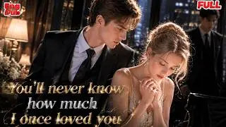【FULL MOVIE】He Never Knew How Much She Loved Him—Until He Lost Her Forever
