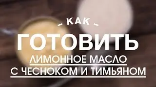 Лимонное Масло с Чесноком и Тимьяном || iCOOKGOOD on FOOD TV