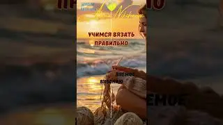 3. Практикуйтесь - опыт очень важен! Учимся вязать правильно.