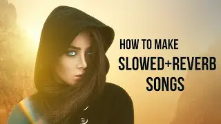 How to make (Slowed+Reverb)Songs