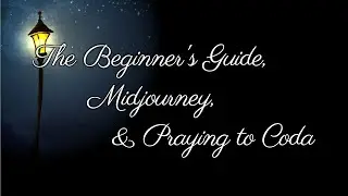 The Beginner's Guide, Midjourney, and Praying to Coda