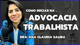 COMO INICIAR NA ADVOCACIA TRABALHISTA| O Meritíssimo Podcast