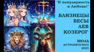 БЛИЗНЕЦЫ, ВЕСЫ, ЛЕВ, КОЗЕРОГ. Июль 2025.